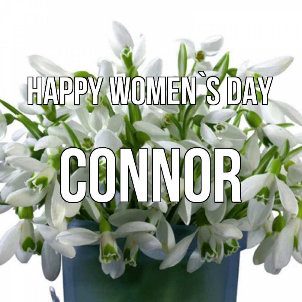 Greetings card с именем, Connor happy women`s day цветы к международному женскому дню Greetings with text for free download 